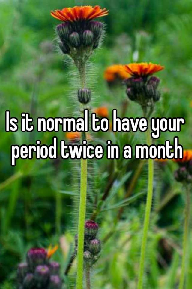 is-it-normal-to-have-your-period-twice-in-a-month