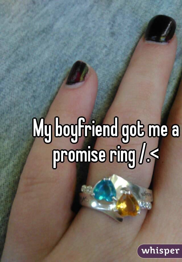 My boyfriend got me a promise ring /.< 