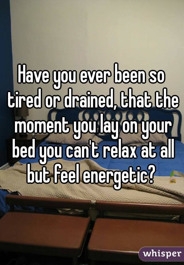 have-you-ever-been-so-tired-or-drained-that-the-moment-you-lay-on-your