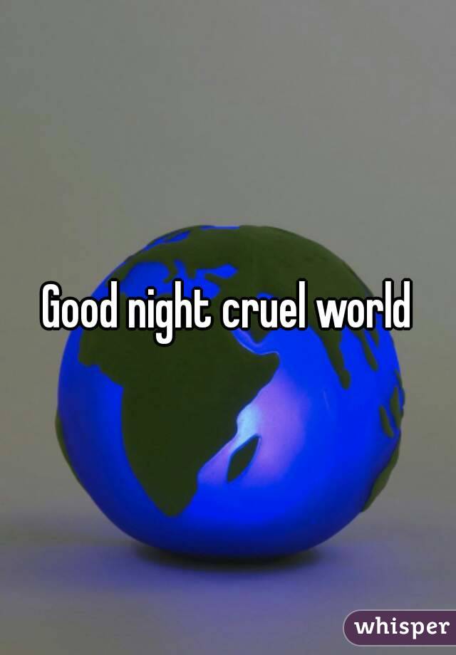 Good night cruel world