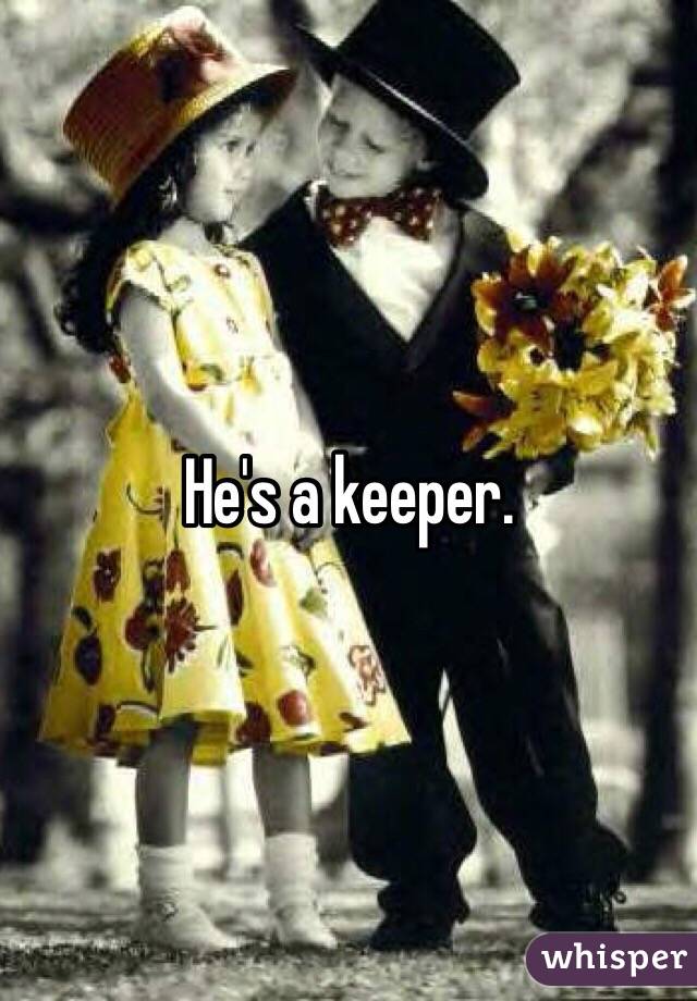 He's a keeper. 