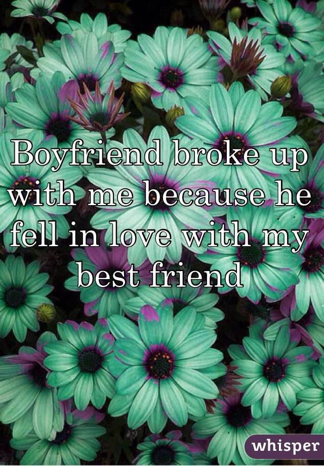 Boyfriend broke up with me because he fell in love with my best friend