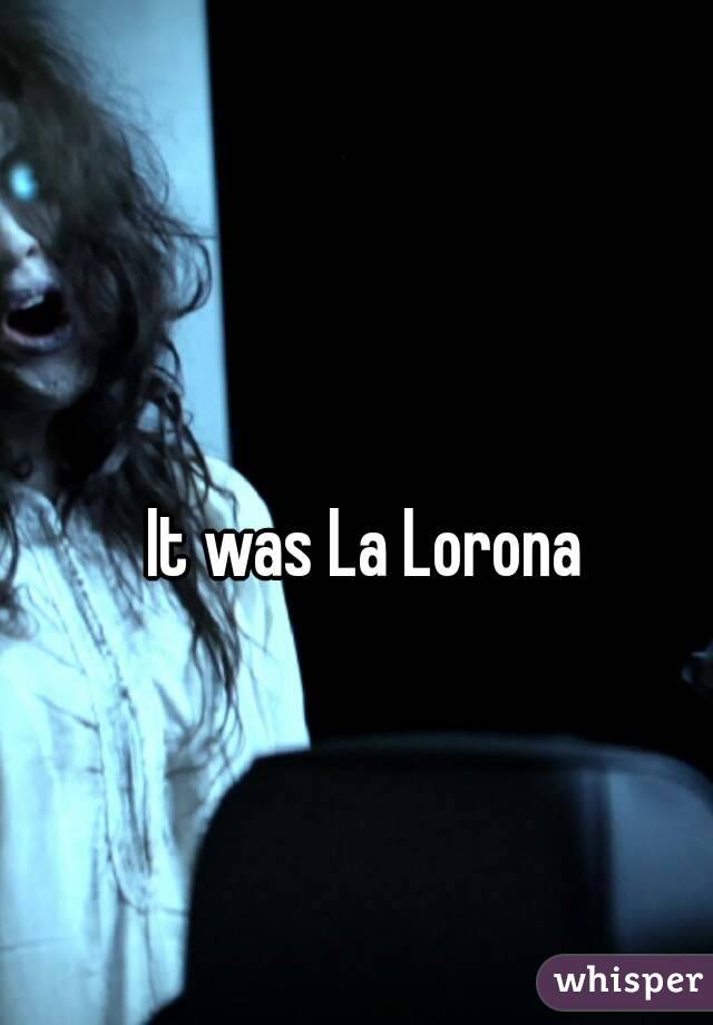 It was La Lorona