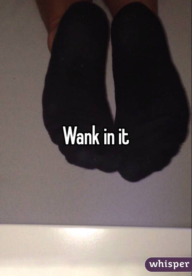 Wank in it
