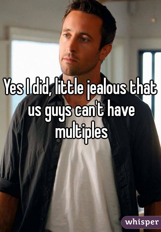 Yes I did, little jealous that us guys can't have multiples