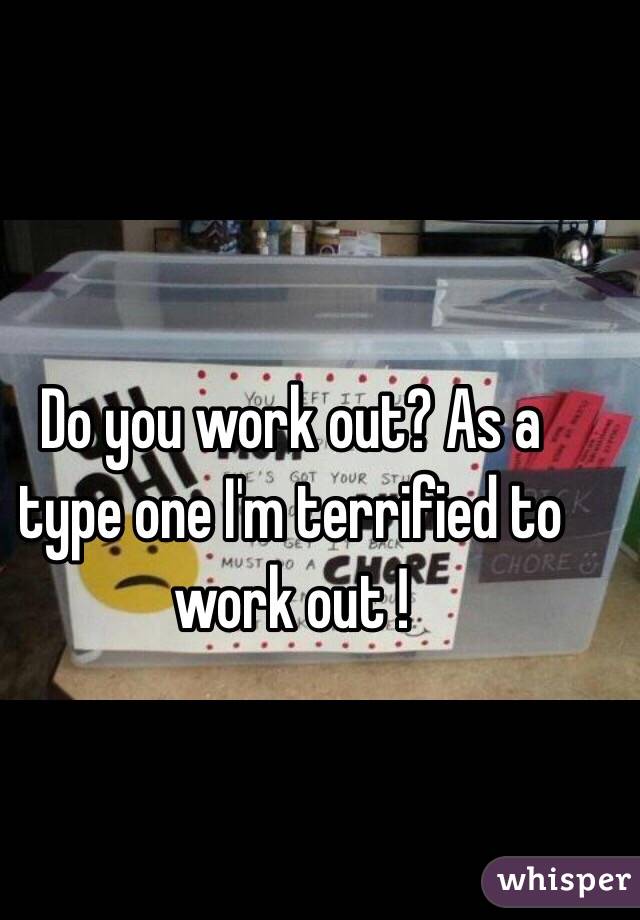 Do you work out? As a type one I'm terrified to work out !