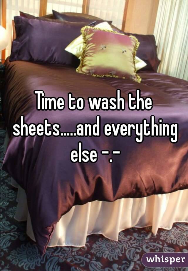 Time to wash the sheets.....and everything else -.-