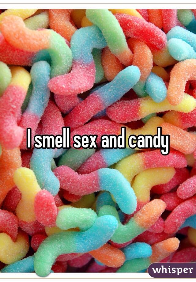 I smell sex and candy 