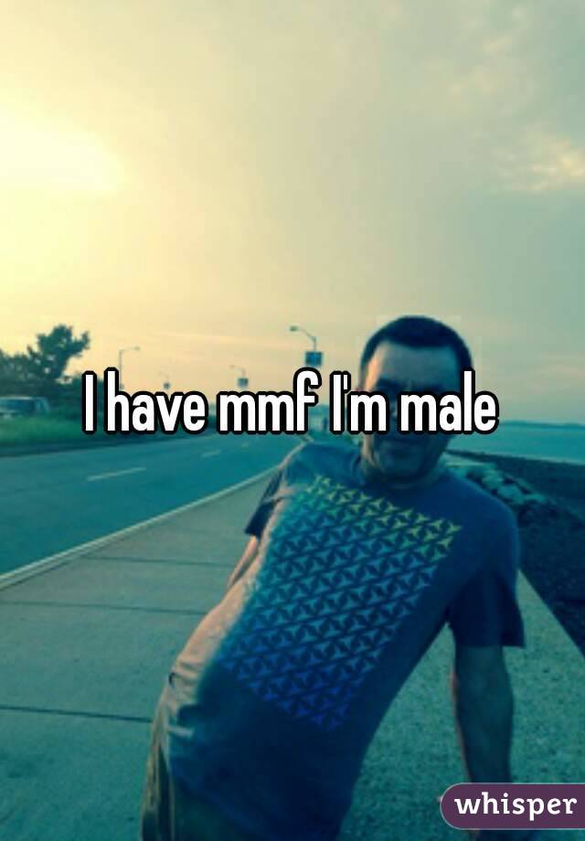 I have mmf I'm male