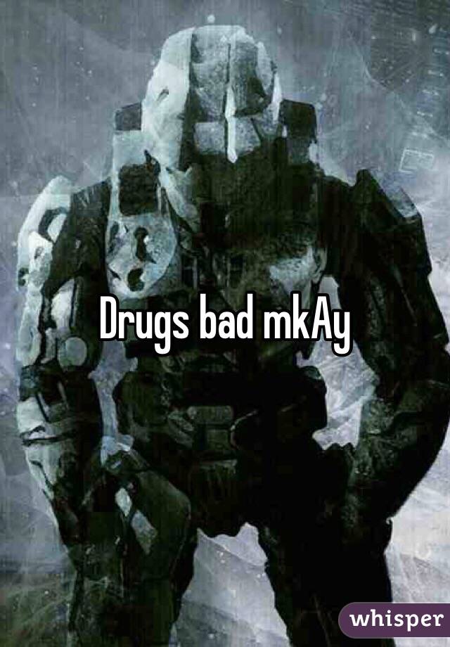 Drugs bad mkAy