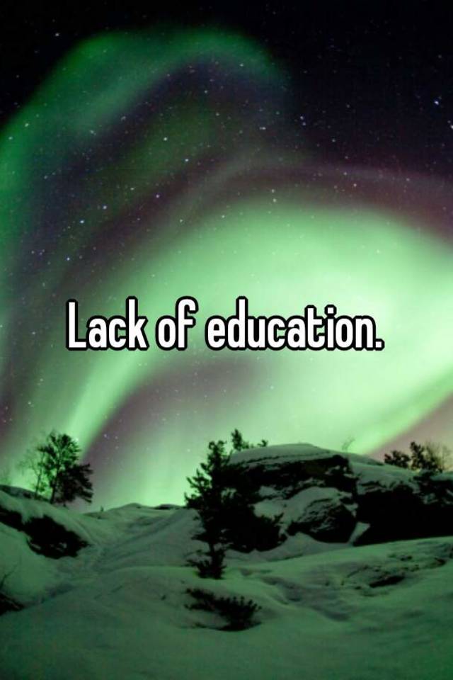 Other Term For Lack Of Education