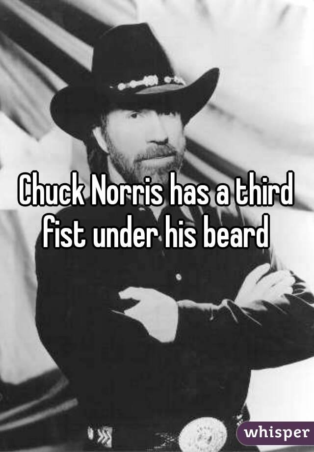 Chuck Norris has a third fist under his beard 