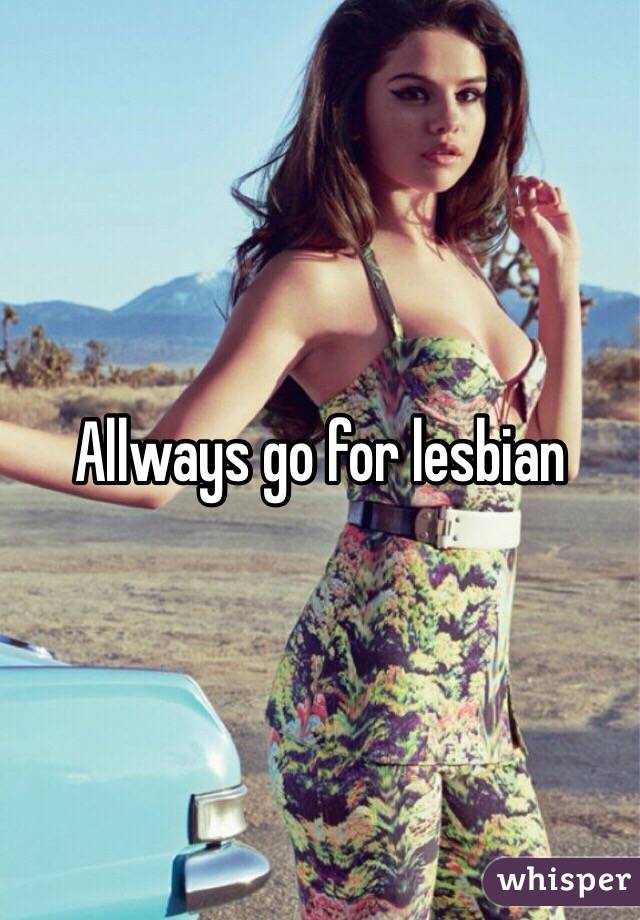 Allways go for lesbian