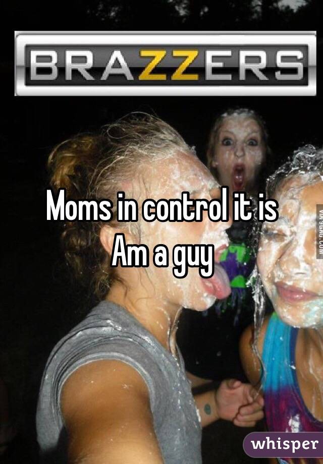 Moms in control it is 
Am a guy