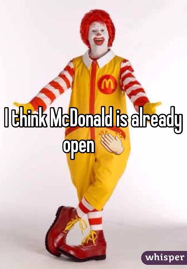 I think McDonald is already open 👏