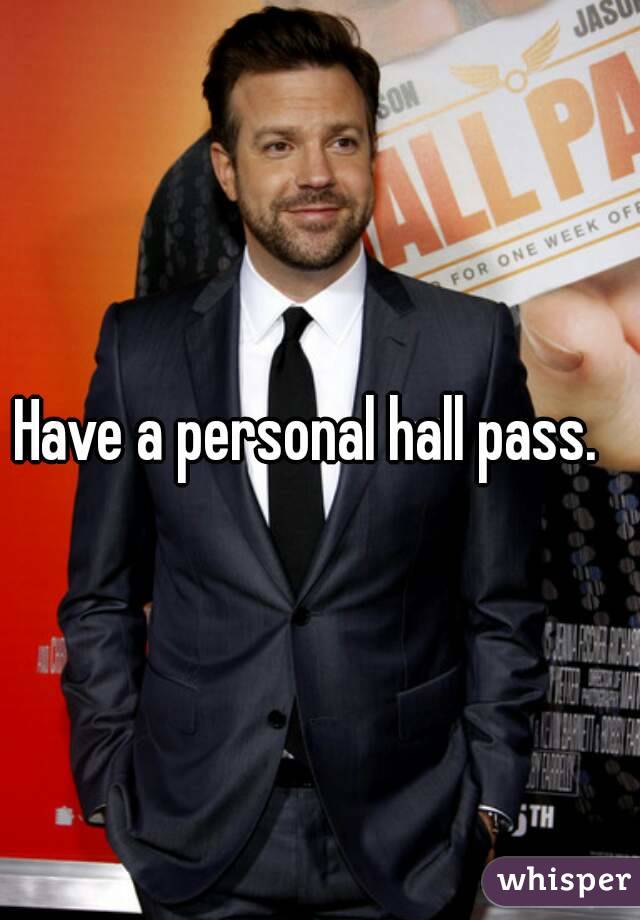 Have a personal hall pass.  