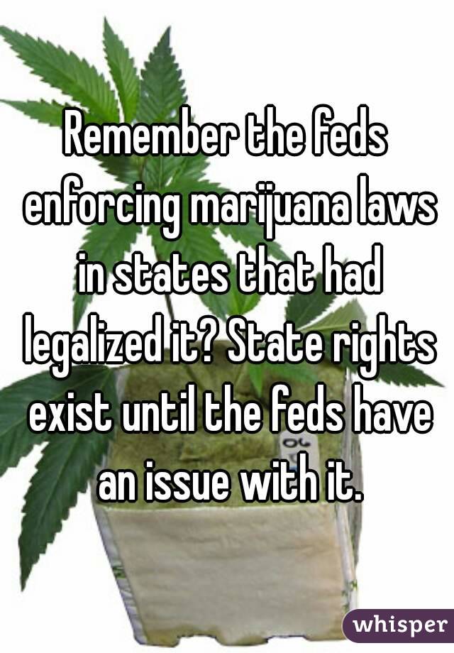 Remember the feds enforcing marijuana laws in states that had legalized it? State rights exist until the feds have an issue with it.