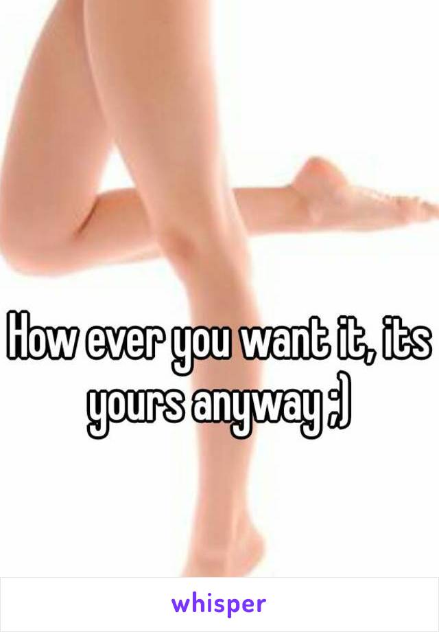 How ever you want it, its yours anyway ;) 