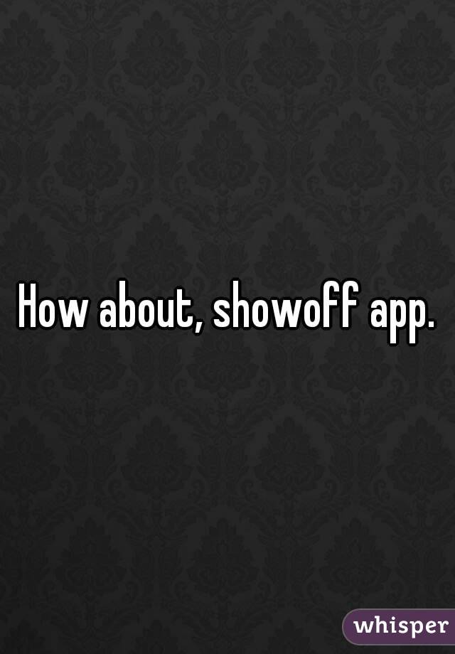 How about, showoff app.