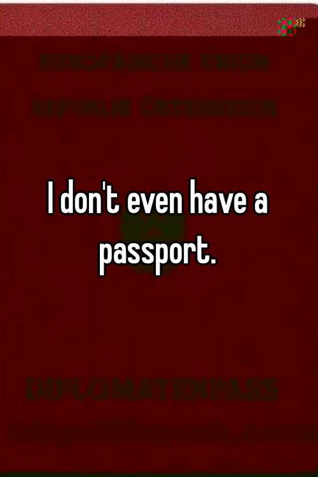 i-don-t-even-have-a-passport