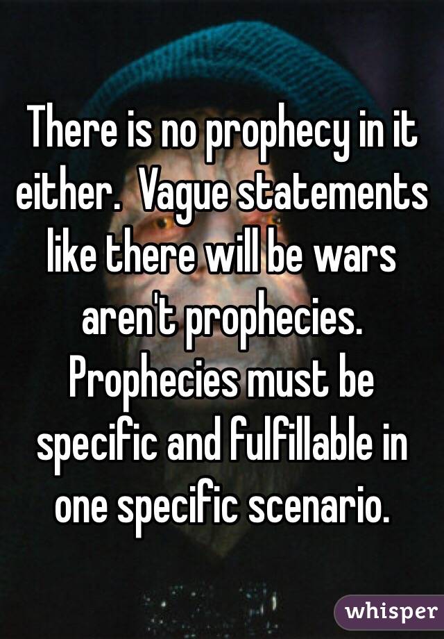 There is no prophecy in it either.  Vague statements like there will be wars aren't prophecies.  Prophecies must be specific and fulfillable in one specific scenario. 