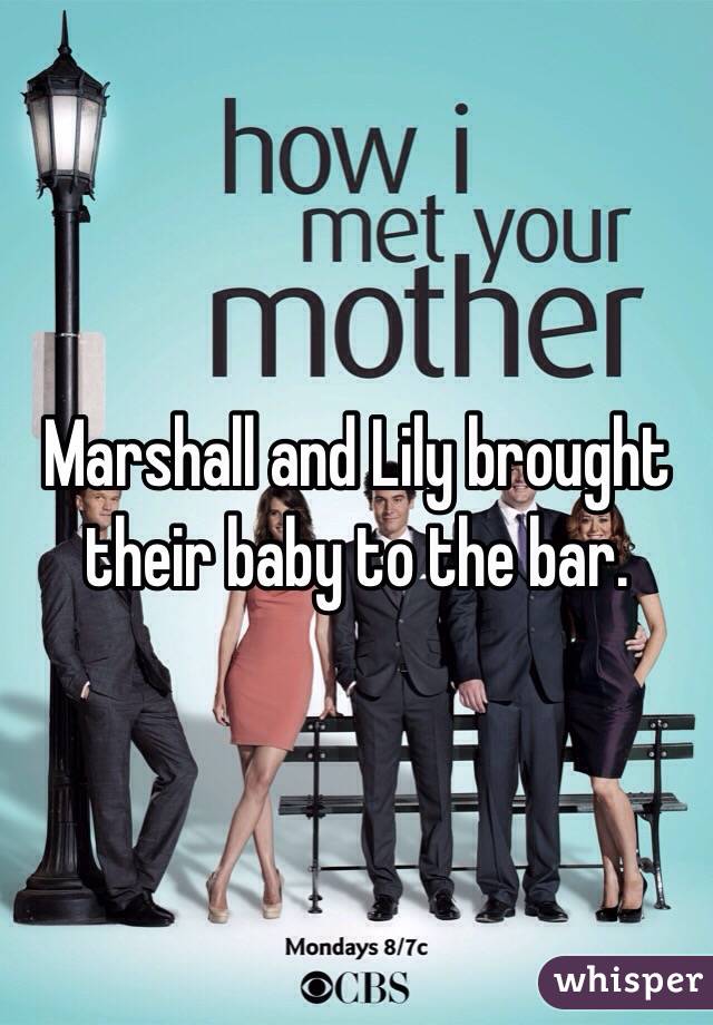 Marshall and Lily brought their baby to the bar. 