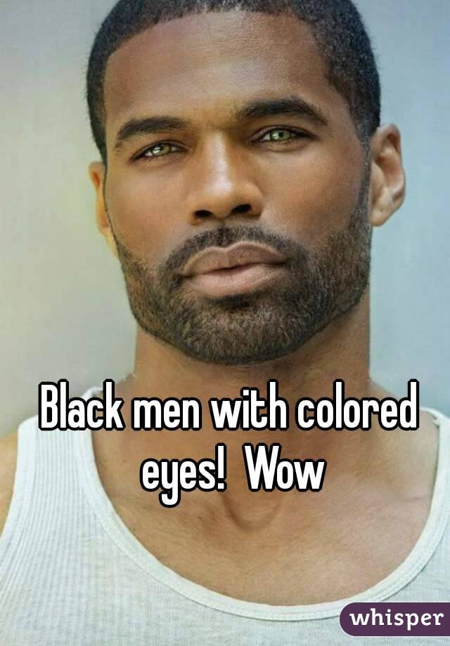 Black men with colored eyes!  Wow