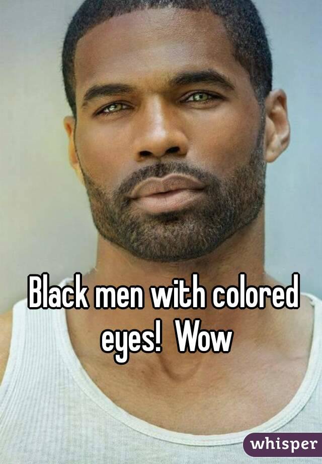 Black men with colored eyes! Wow