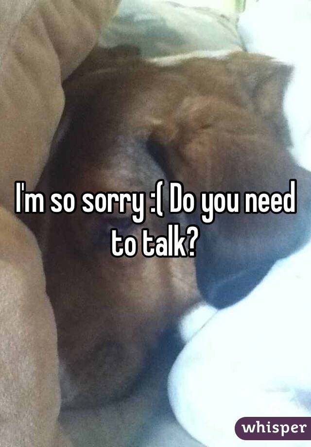 I'm so sorry :( Do you need to talk?