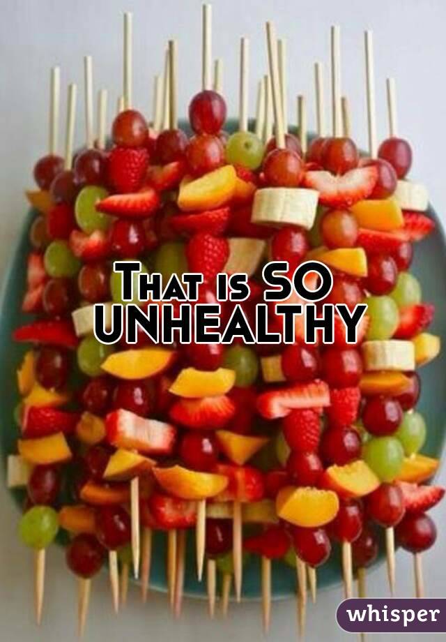 That is SO UNHEALTHY