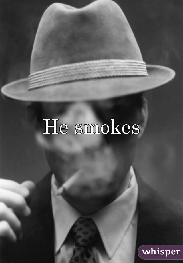 He smokes