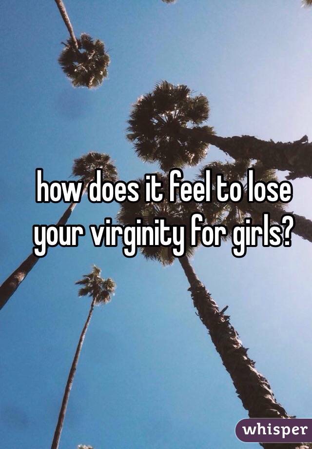 how does it feel to lose your virginity for girls? 