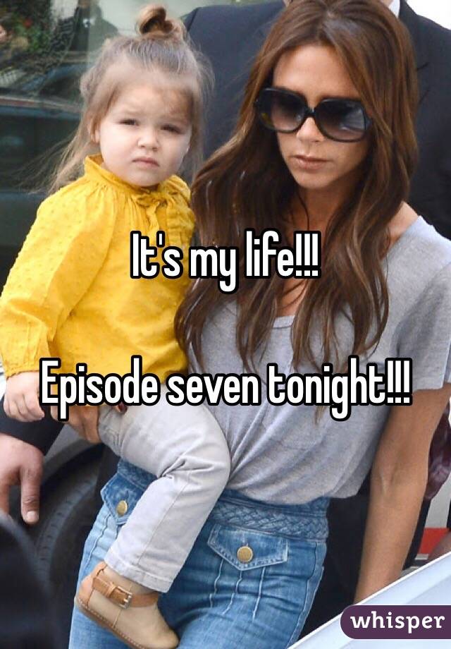 It's my life!!!

Episode seven tonight!!!