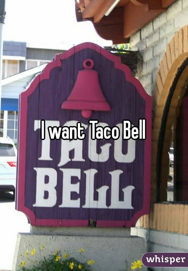 I want Taco Bell