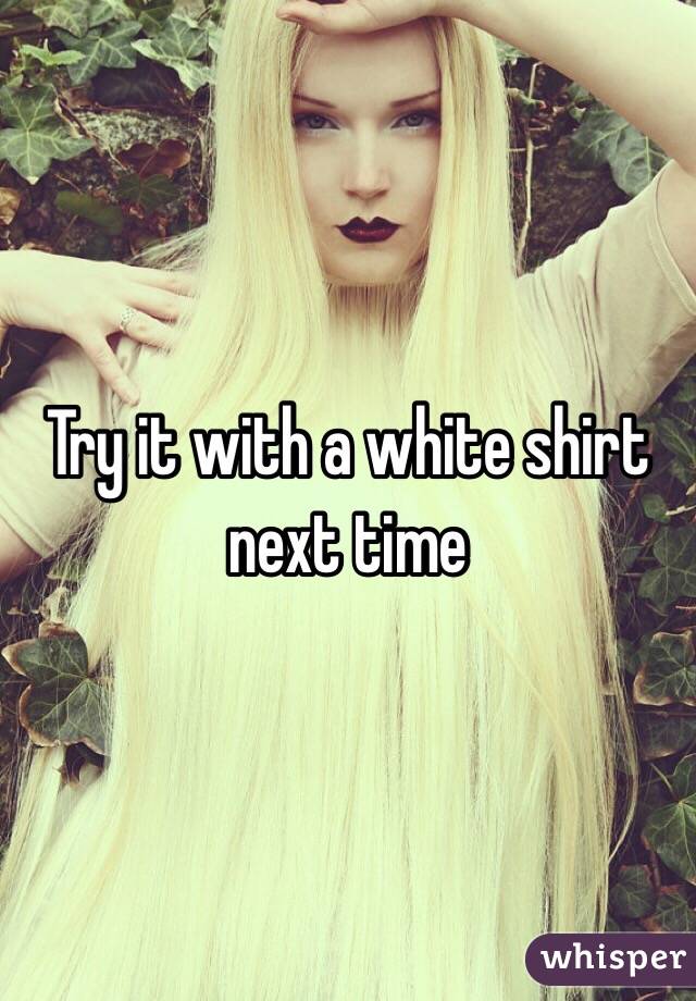 Try it with a white shirt next time 