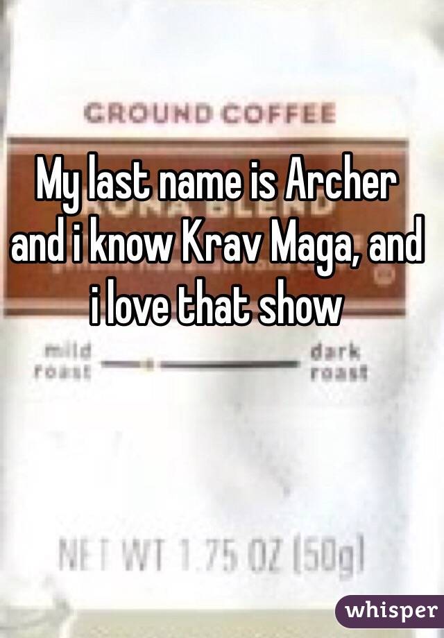 My last name is Archer and i know Krav Maga, and i love that show