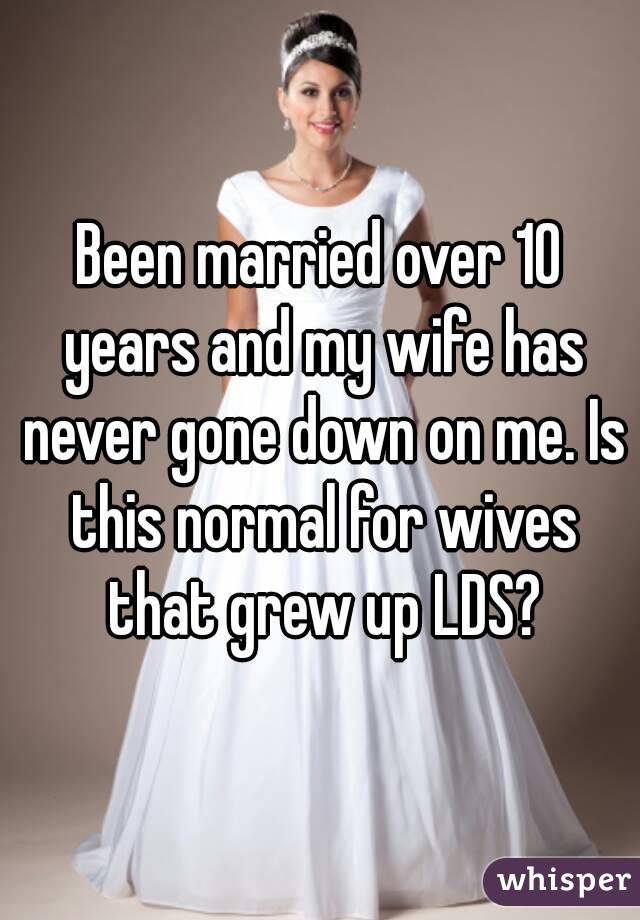 Been married over 10 years and my wife has never gone down on me. Is this normal for wives that grew up LDS?