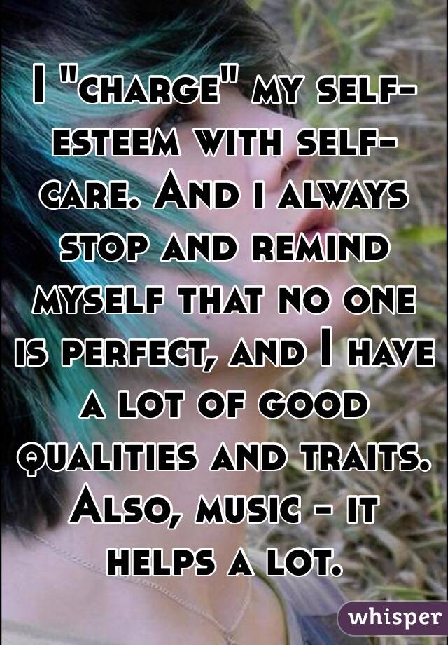 I "charge" my self-esteem with self-care. And i always stop and remind myself that no one is perfect, and I have a lot of good qualities and traits. 
Also, music - it helps a lot.