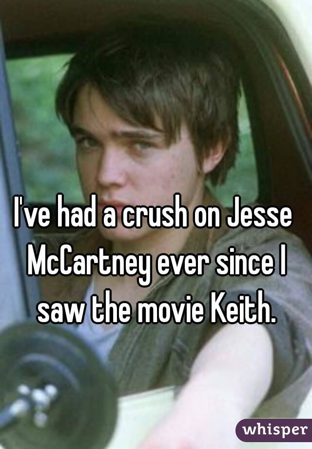 I've had a crush on Jesse McCartney ever since I saw the movie Keith.