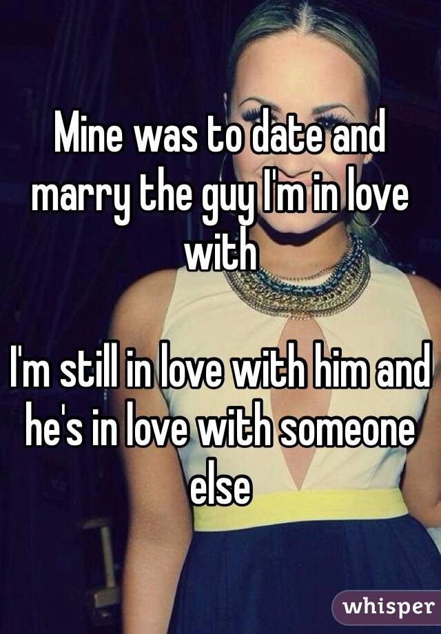 Mine was to date and marry the guy I'm in love with

I'm still in love with him and he's in love with someone else 