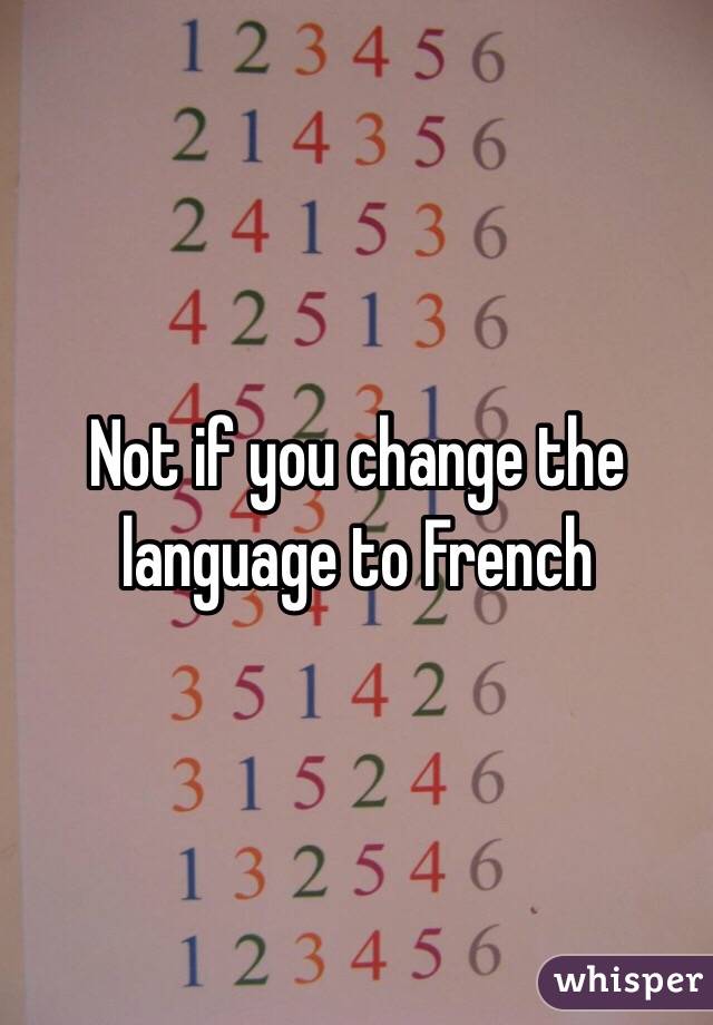 Not if you change the language to French 