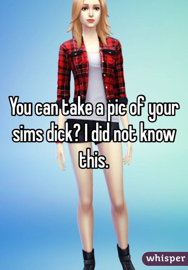 You can take a pic of your sims dick? I did not know this.