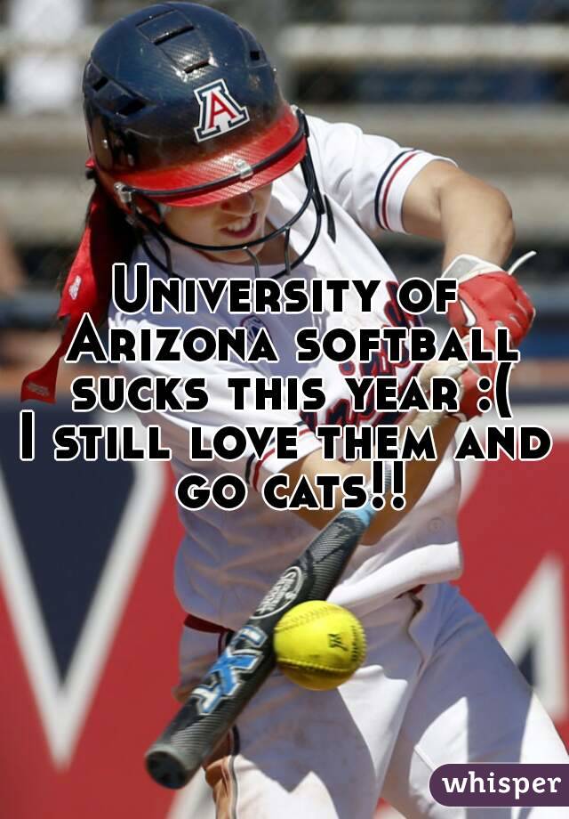 University of Arizona softball sucks this year :(
I still love them and go cats!!