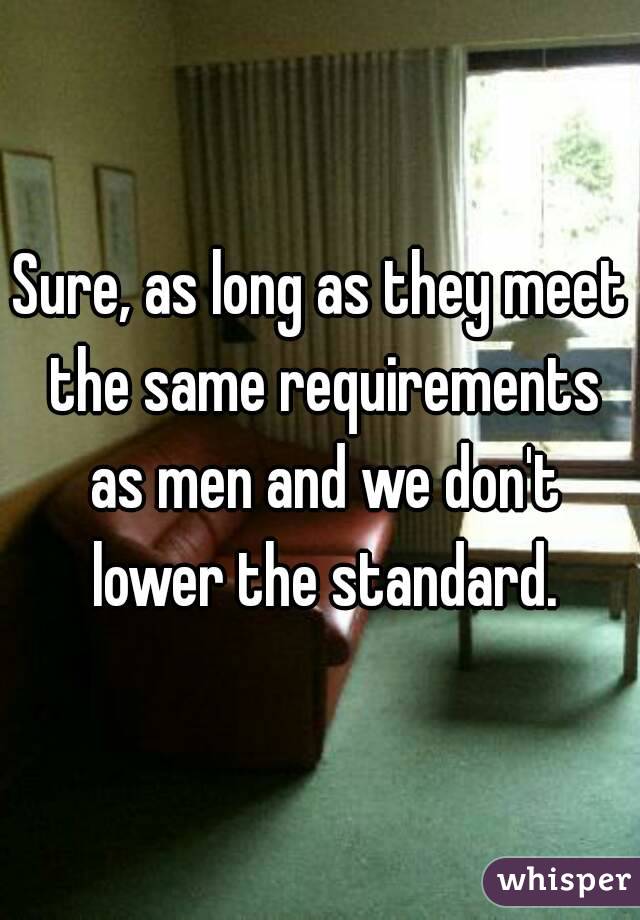 Sure, as long as they meet the same requirements as men and we don't lower the standard.