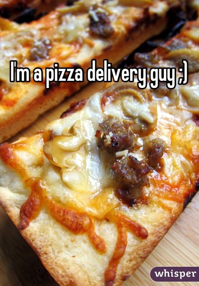 I'm a pizza delivery guy ;)