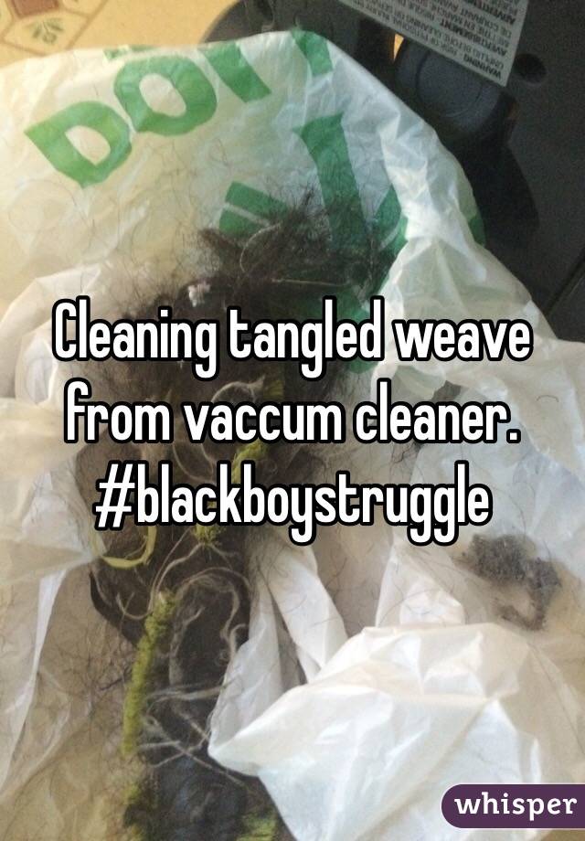 Cleaning tangled weave from vaccum cleaner.
#blackboystruggle