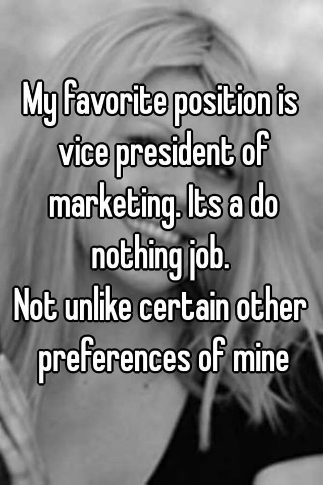 my-favorite-position-is-vice-president-of-marketing-its-a-do-nothing