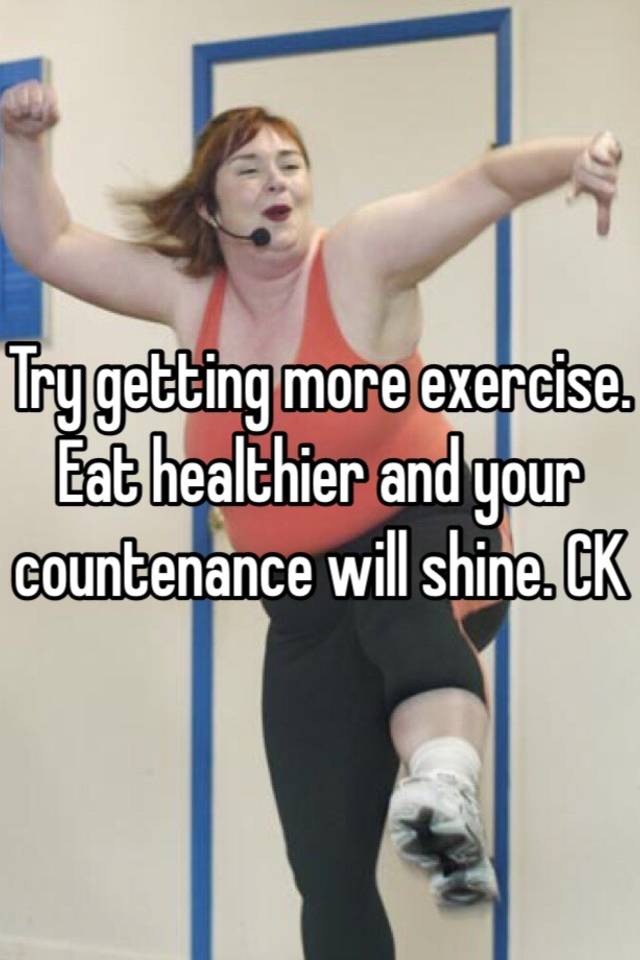 try-getting-more-exercise-eat-healthier-and-your-countenance-will