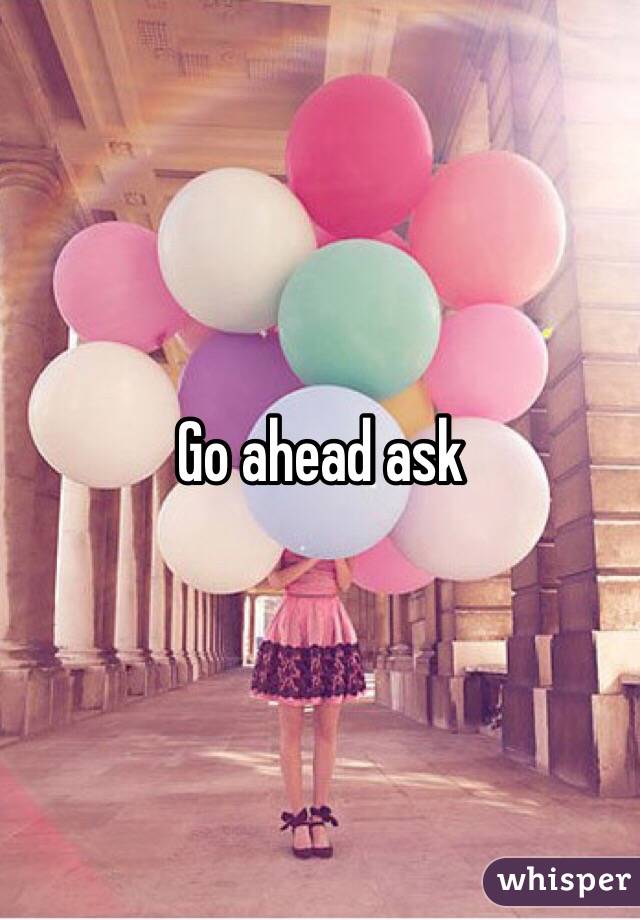 Go ahead ask