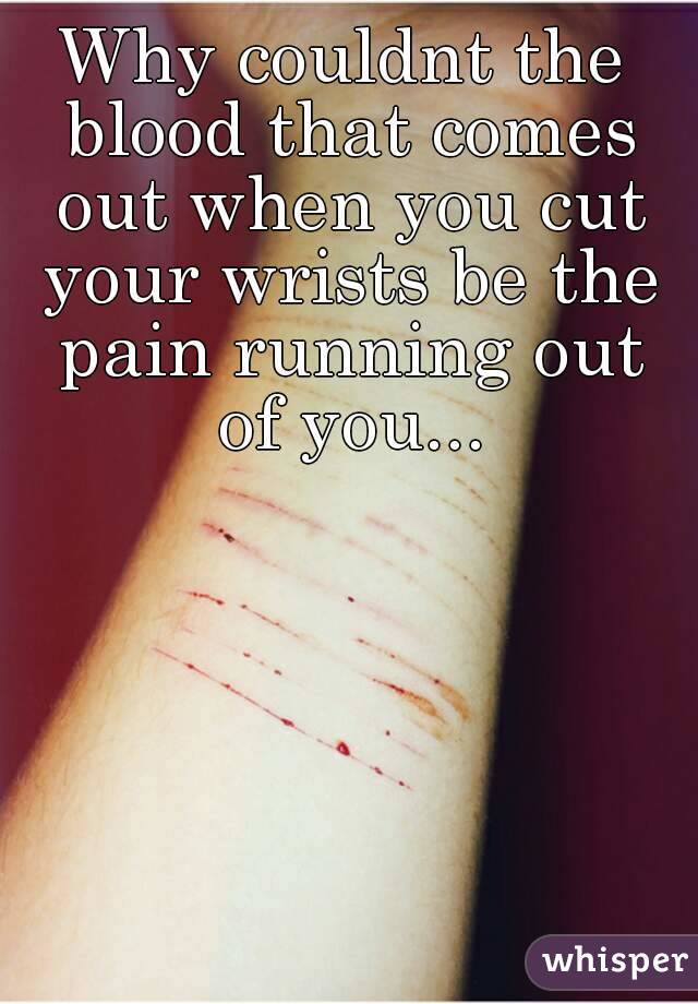Why couldnt the blood that comes out when you cut your wrists be the.